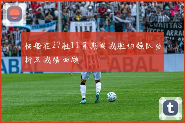快船在27胜11负期间战胜的强队分析及战绩回顾