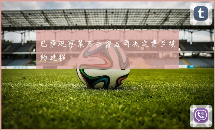 巴萨观察莱万去留后再决定费兰续约进程