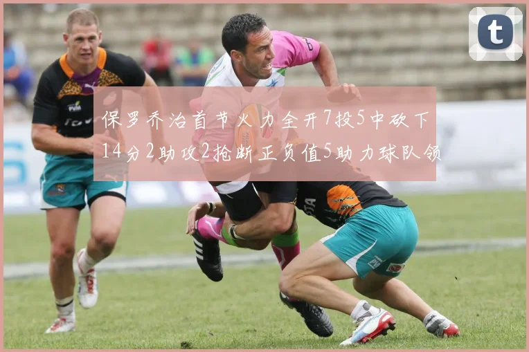 保罗乔治首节火力全开7投5中砍下14分2助攻2抢断正负值5助力球队领先